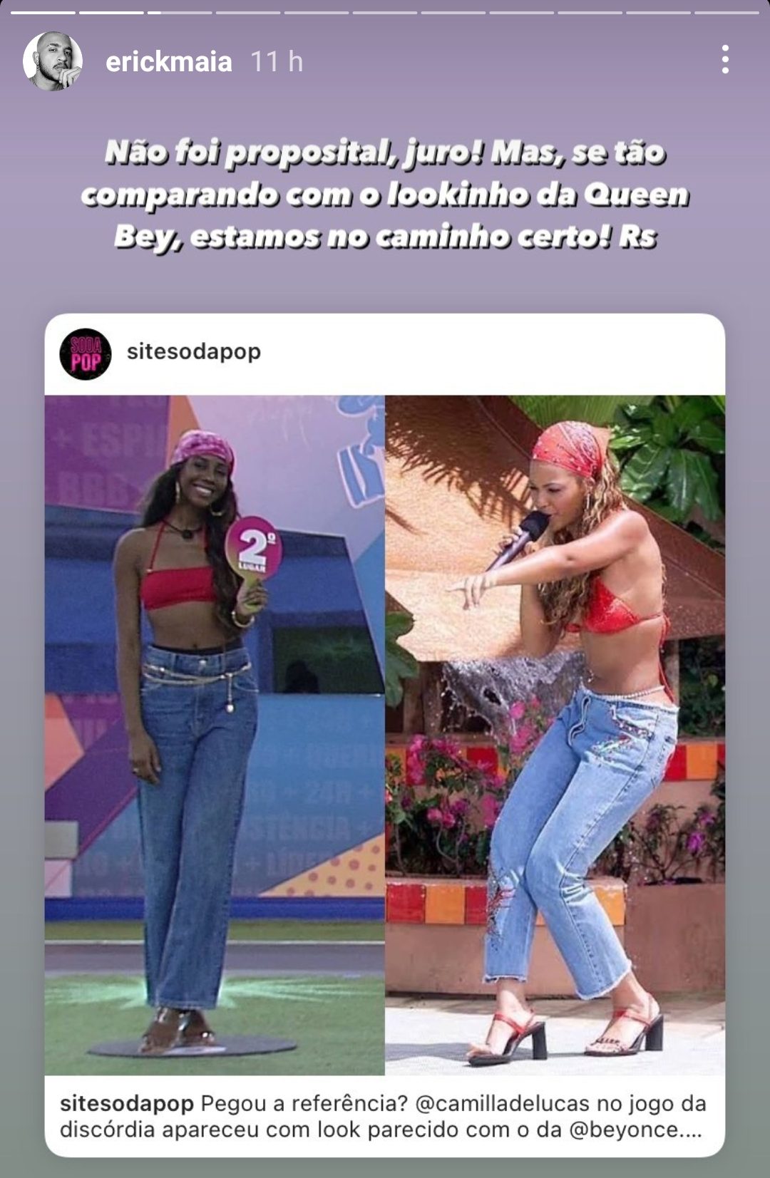 look-camilla-de-lucas-bbb21-beyonce Captura de tela de Stories do Instagram com uma montagem de duas fotos. À esquerda, um look da Camilla de Lucas no BBB21, com top cropped vermelho, calça jeans, cinto de correntes, sandália e lenço colorido na cabeça. Ela está em pé, segurando uma plaquinha com o número 2 e sorrindo. À direita, uma foto da Beyoncé nos anos 2000, usando top vermelho de biquíni, calça jeans de cintura baixa e sandália de salto baixo. Ela está segurando um microfone com a mão, enquanto a outra aponta com o dedo para frente. Nos Stories, postado pelo stylist de Camilla, Erick Maia, está escrito: