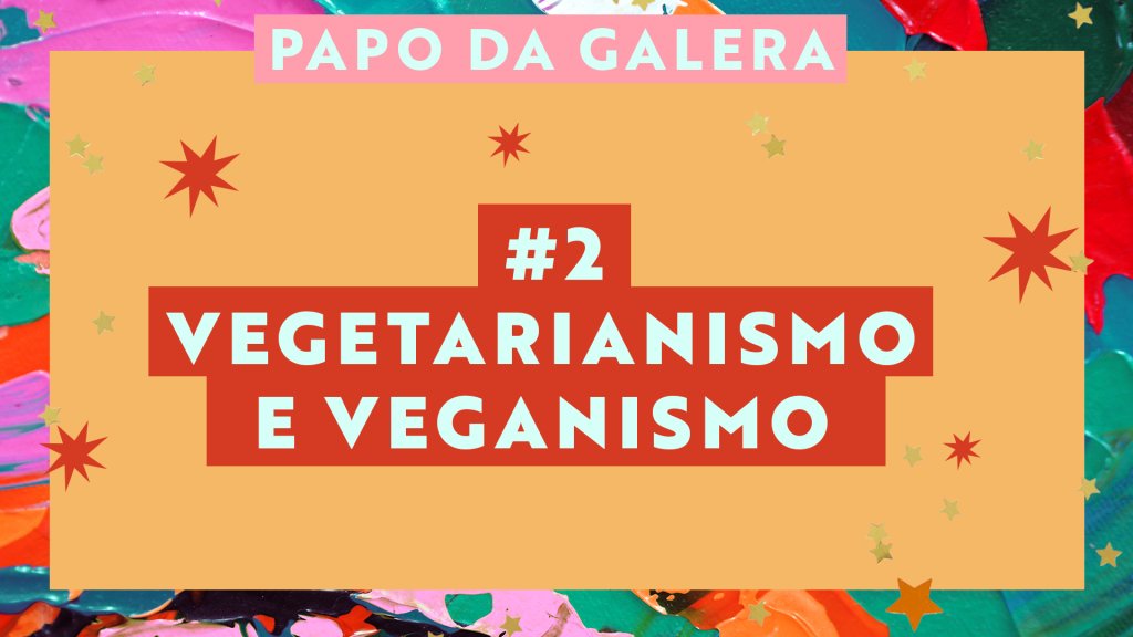 thumb do papo da galera; o escrito "vegetarianismo e veganismo" está sobre um fundo laranja